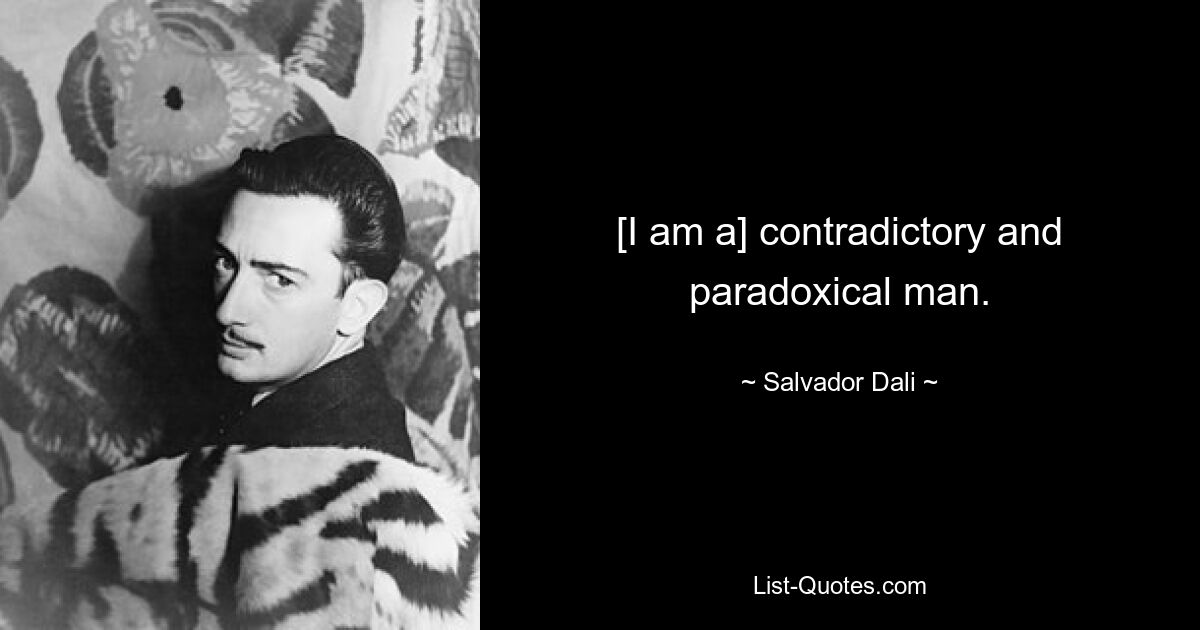 [I am a] contradictory and paradoxical man. — © Salvador Dali