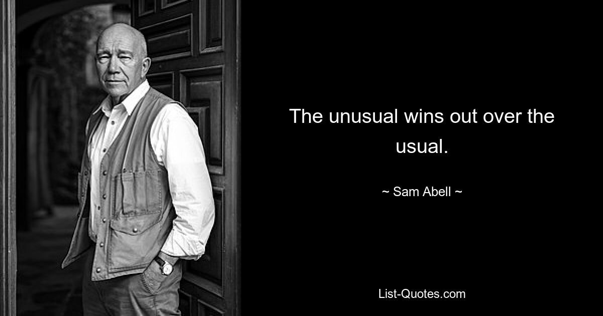 The unusual wins out over the usual. — © Sam Abell