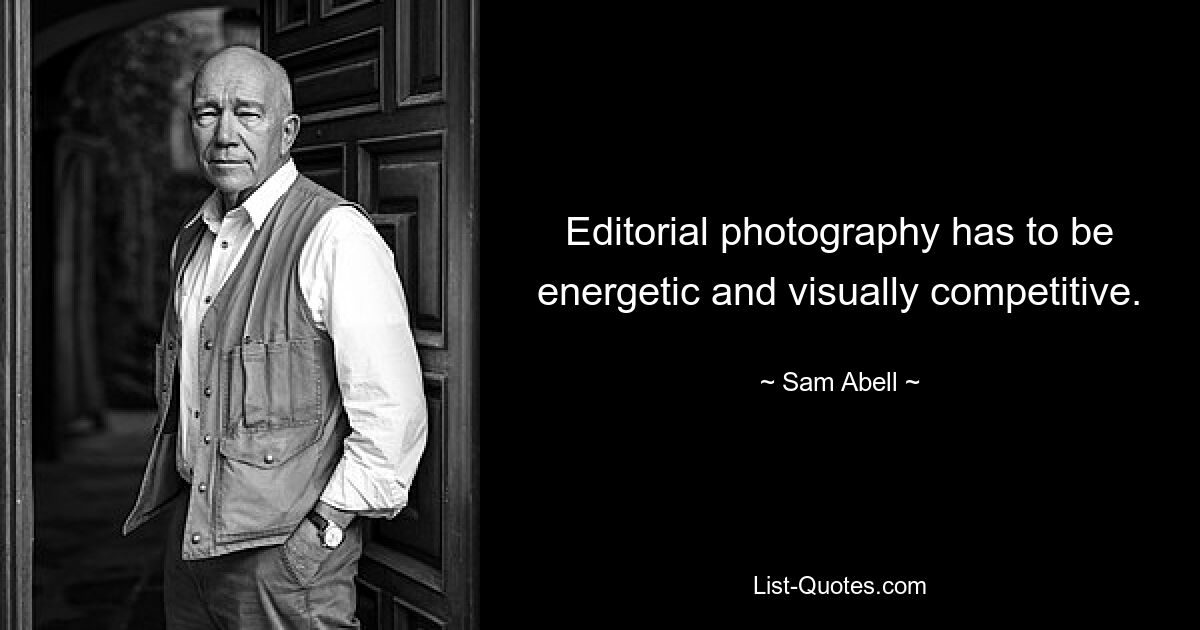 Editorial photography has to be energetic and visually competitive. — © Sam Abell