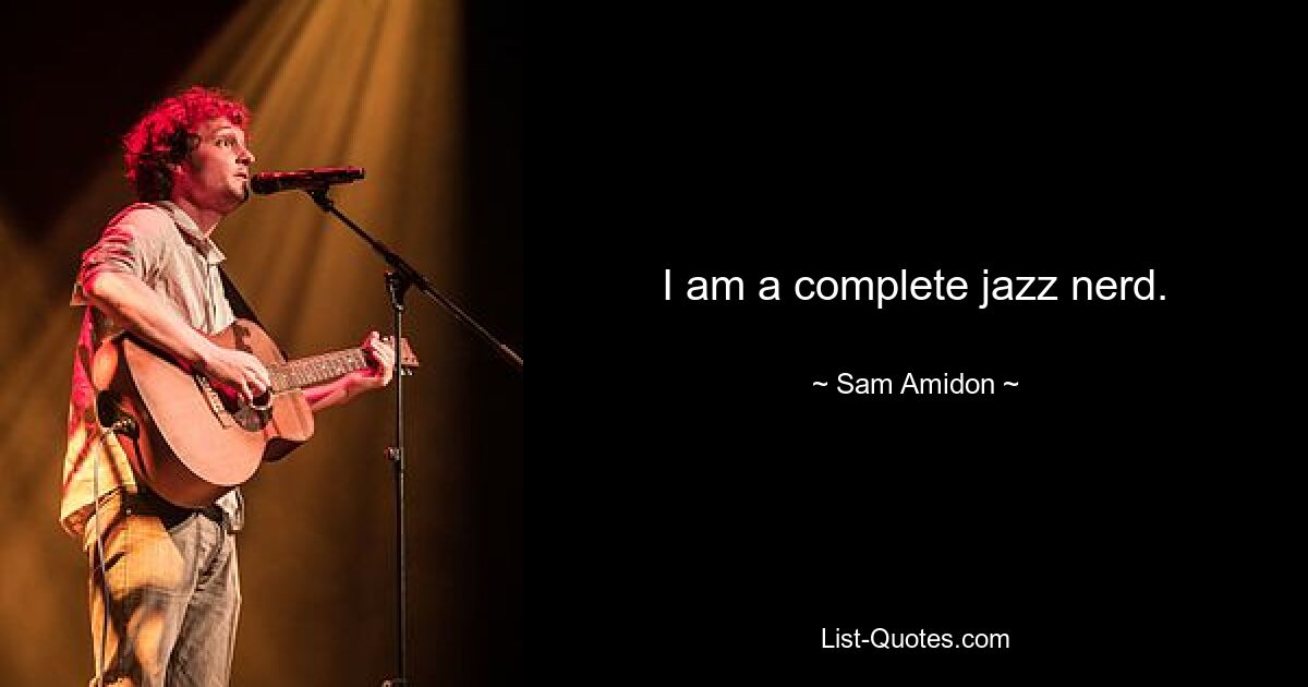 I am a complete jazz nerd. — © Sam Amidon