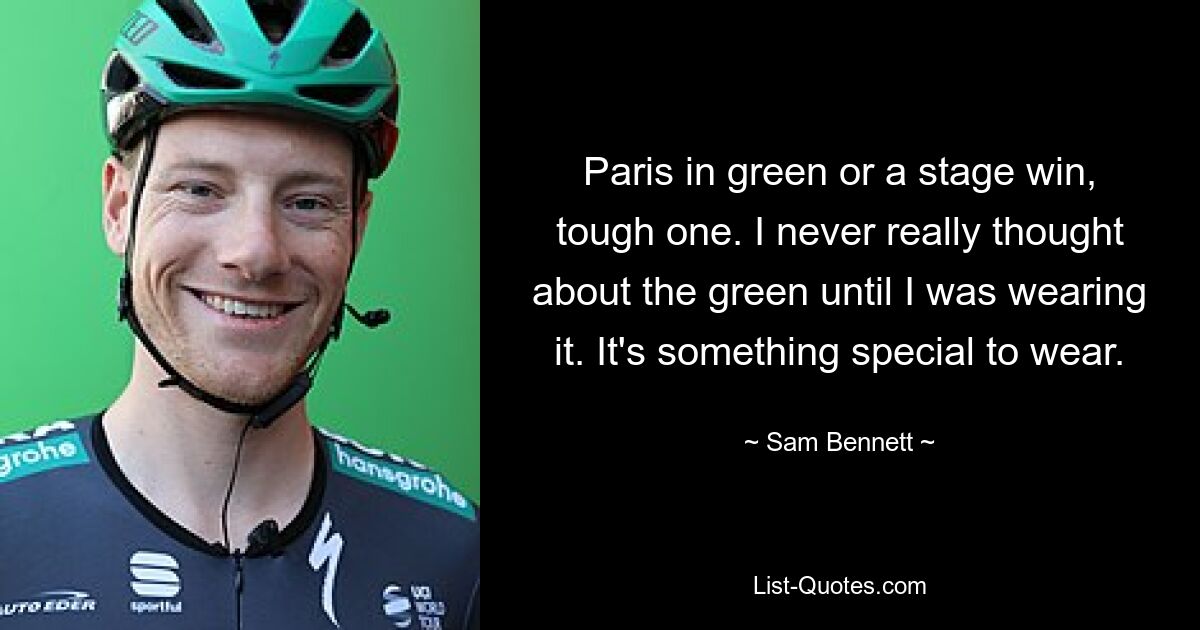 Paris in green or a stage win, tough one. I never really thought about the green until I was wearing it. It's something special to wear. — © Sam Bennett