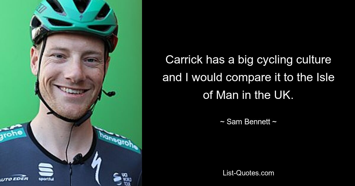 Carrick has a big cycling culture and I would compare it to the Isle of Man in the UK. — © Sam Bennett