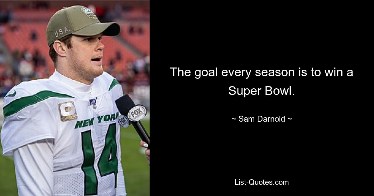 The goal every season is to win a Super Bowl. — © Sam Darnold