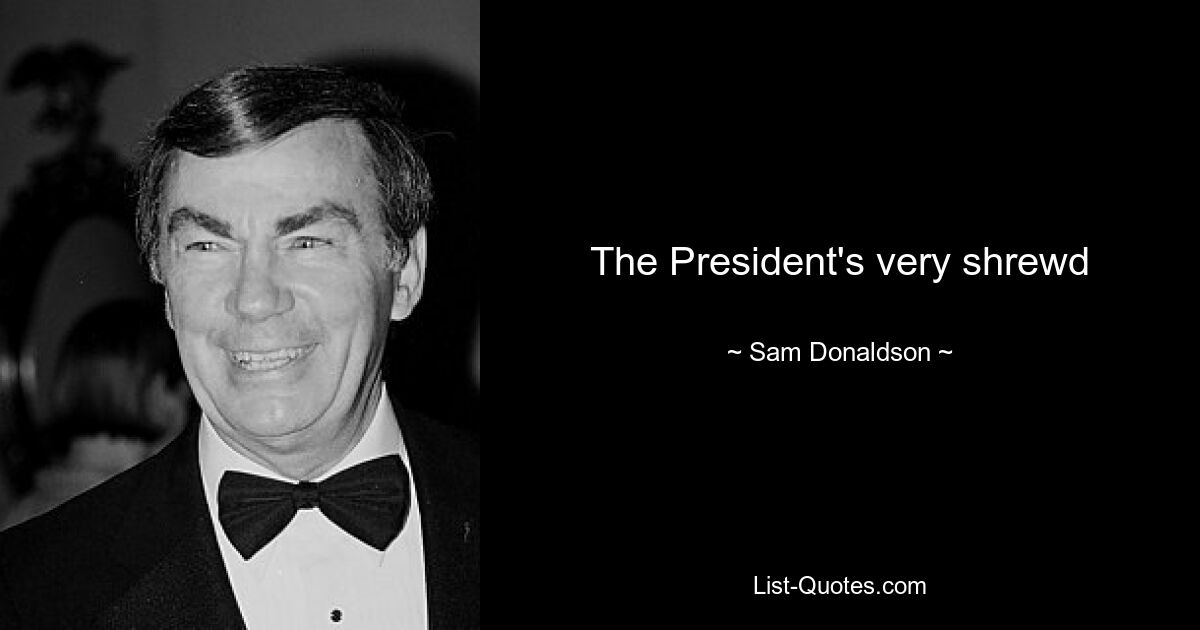 The President's very shrewd — © Sam Donaldson