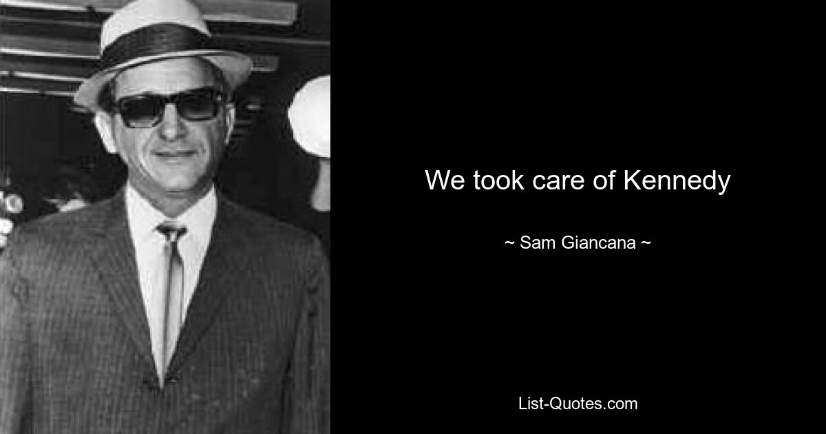 We took care of Kennedy — © Sam Giancana