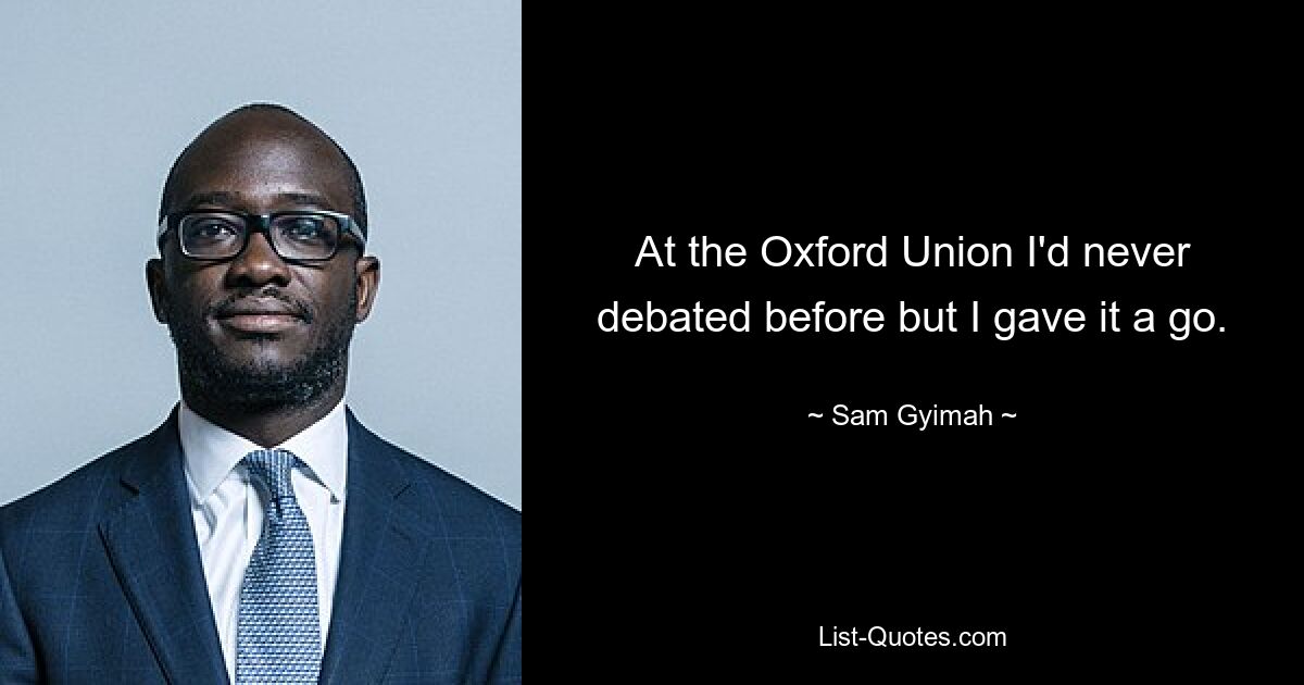 At the Oxford Union I'd never debated before but I gave it a go. — © Sam Gyimah