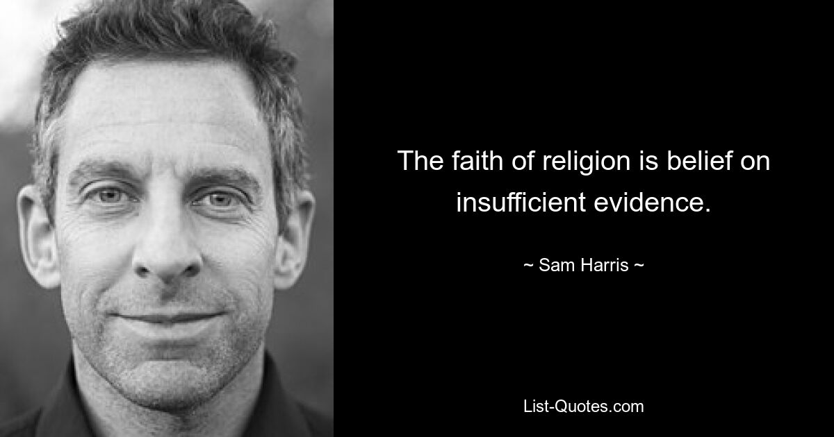 The faith of religion is belief on insufficient evidence. — © Sam Harris