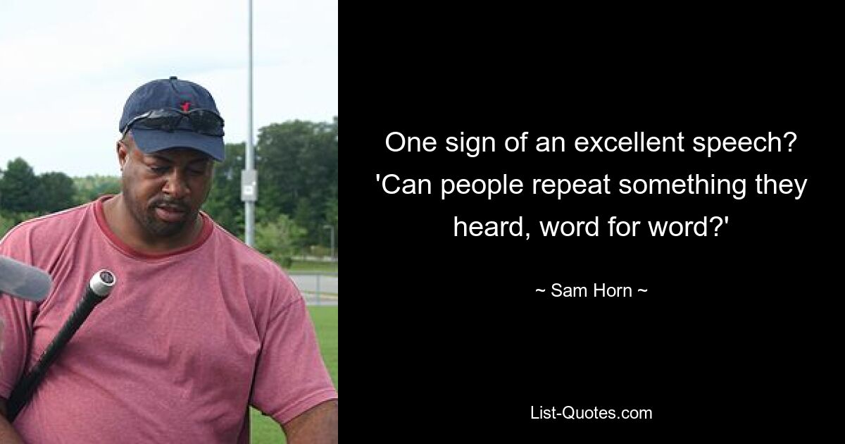 One sign of an excellent speech? 'Can people repeat something they heard, word for word?' — © Sam Horn