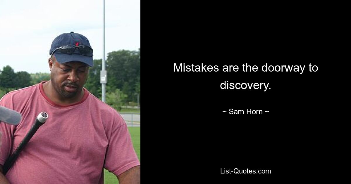 Mistakes are the doorway to discovery. — © Sam Horn