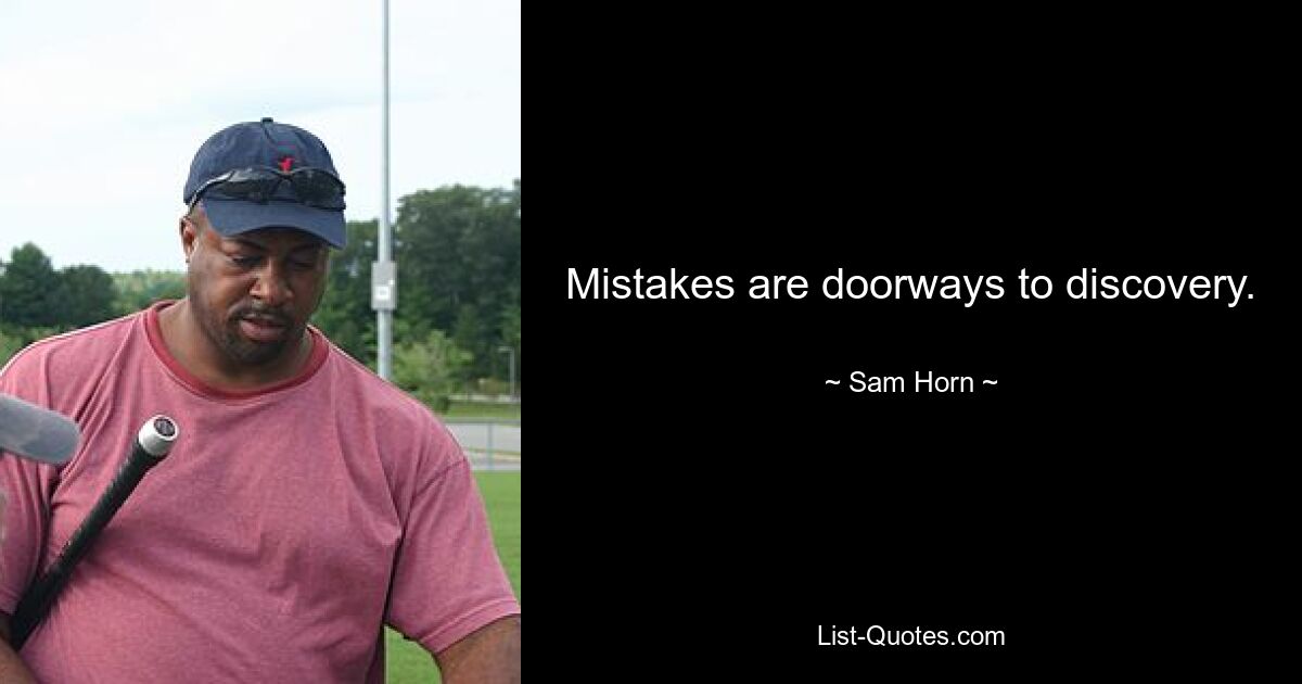 Mistakes are doorways to discovery. — © Sam Horn