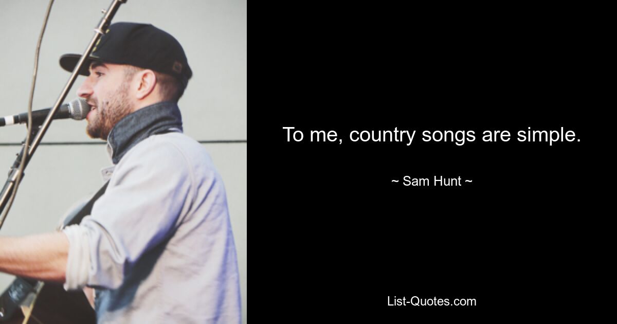 To me, country songs are simple. — © Sam Hunt