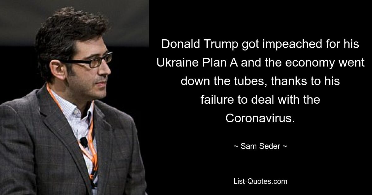 Donald Trump got impeached for his Ukraine Plan A and the economy went down the tubes, thanks to his failure to deal with the Coronavirus. — © Sam Seder