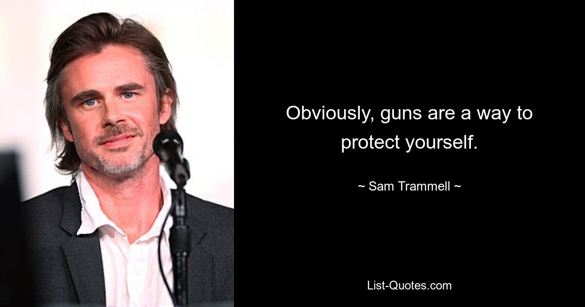 Obviously, guns are a way to protect yourself. — © Sam Trammell