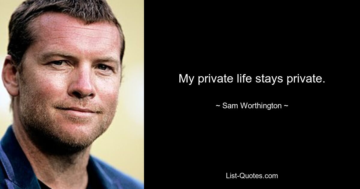 My private life stays private. — © Sam Worthington