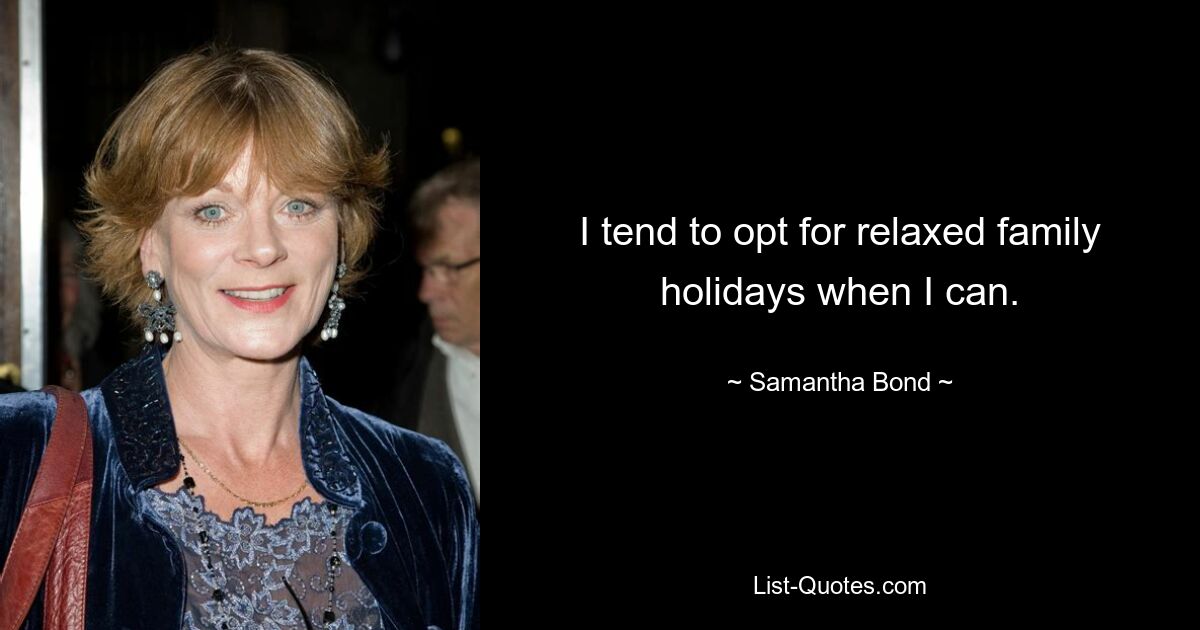 I tend to opt for relaxed family holidays when I can. — © Samantha Bond