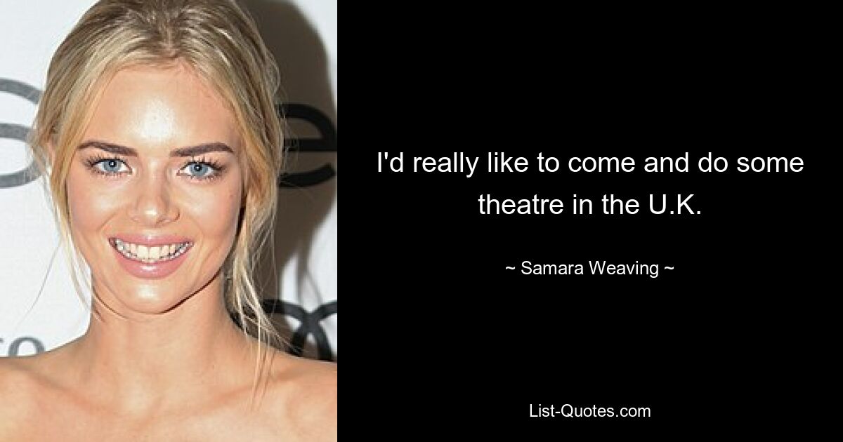 I'd really like to come and do some theatre in the U.K. — © Samara Weaving