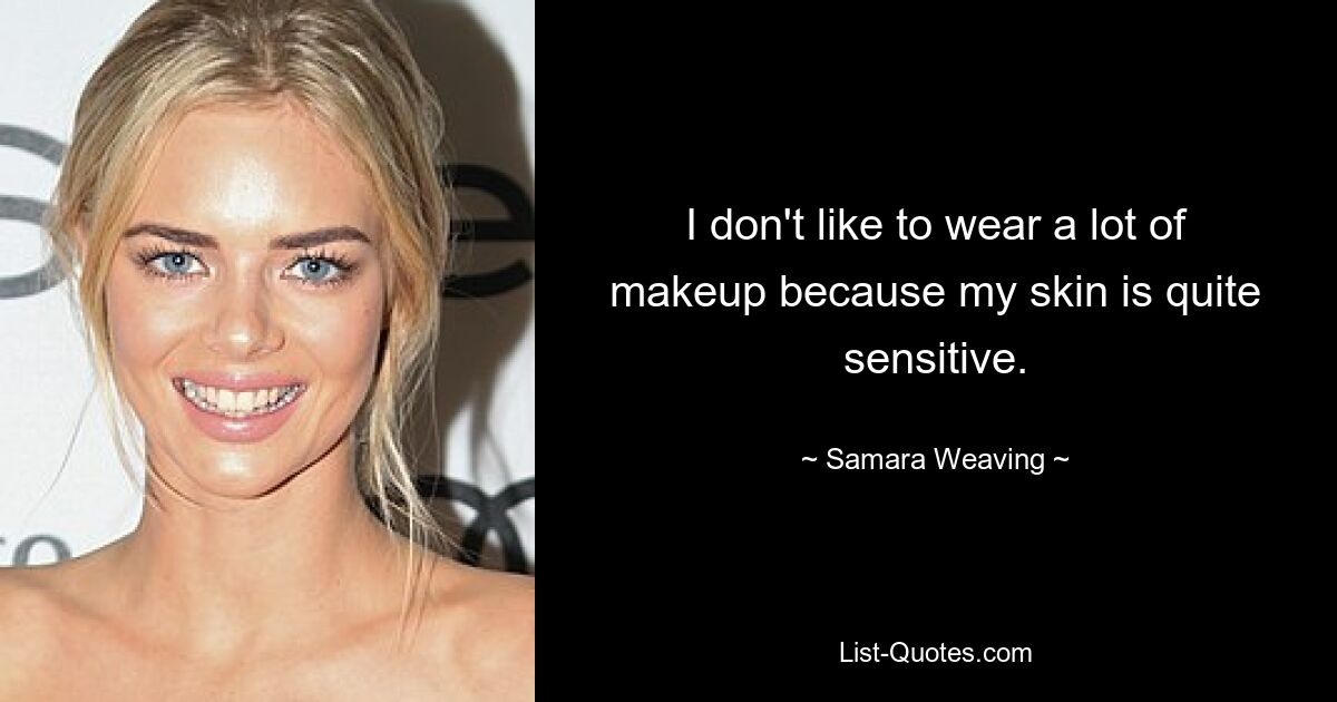 I don't like to wear a lot of makeup because my skin is quite sensitive. — © Samara Weaving