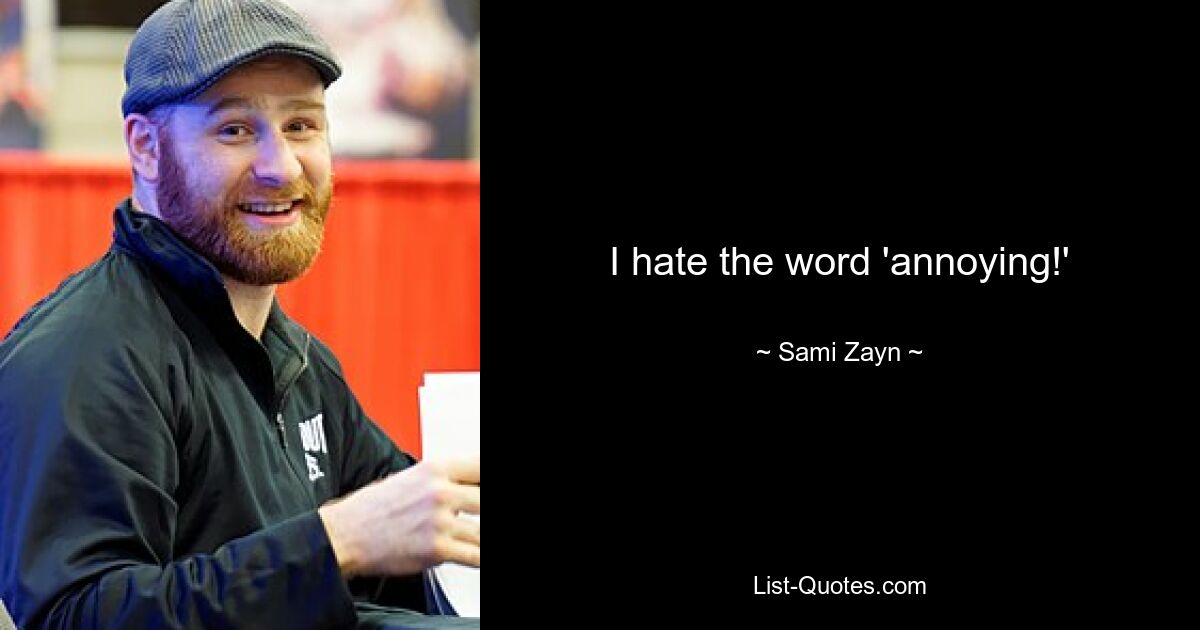 I hate the word 'annoying!' — © Sami Zayn