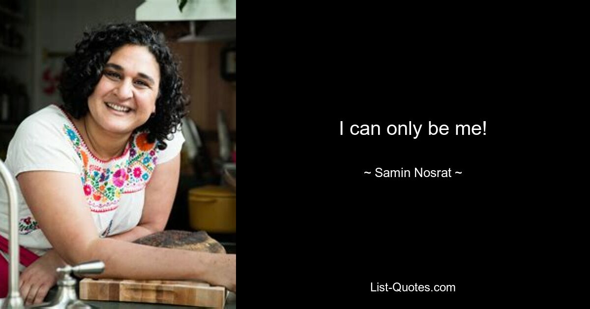 I can only be me! — © Samin Nosrat