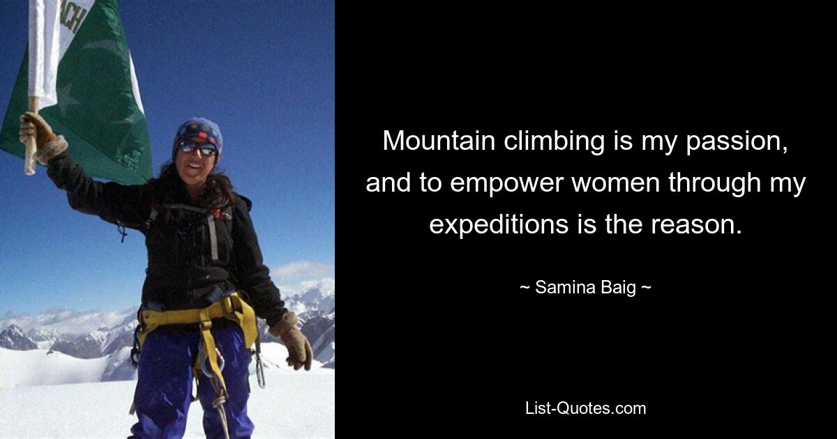 Mountain climbing is my passion, and to empower women through my expeditions is the reason. — © Samina Baig