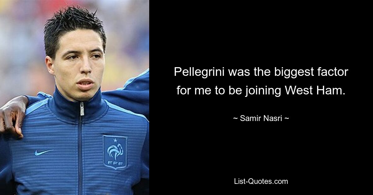 Pellegrini was the biggest factor for me to be joining West Ham. — © Samir Nasri