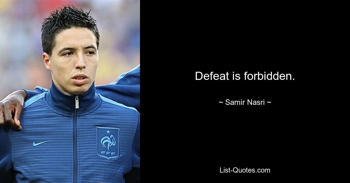 Defeat is forbidden. — © Samir Nasri