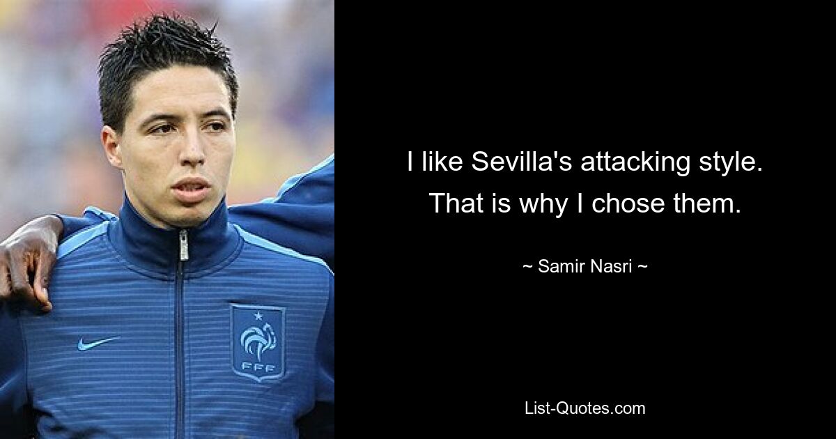 I like Sevilla's attacking style. That is why I chose them. — © Samir Nasri