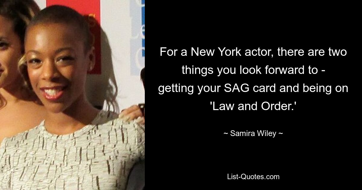 For a New York actor, there are two things you look forward to - getting your SAG card and being on 'Law and Order.' — © Samira Wiley