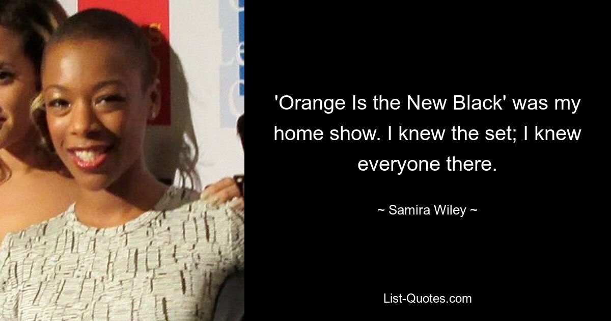 «Orange Is the New Black» было моим домашним выступлением. Я знал эту обстановку; Я знал там всех. — © Самира Уайли 