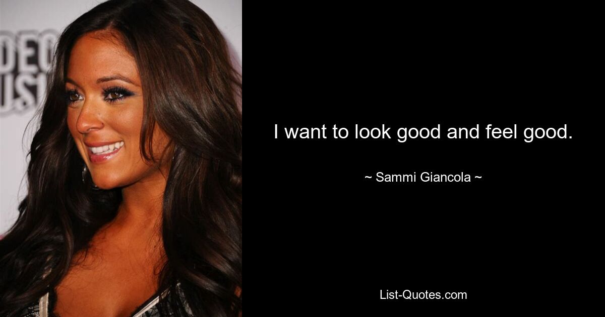 I want to look good and feel good. — © Sammi Giancola