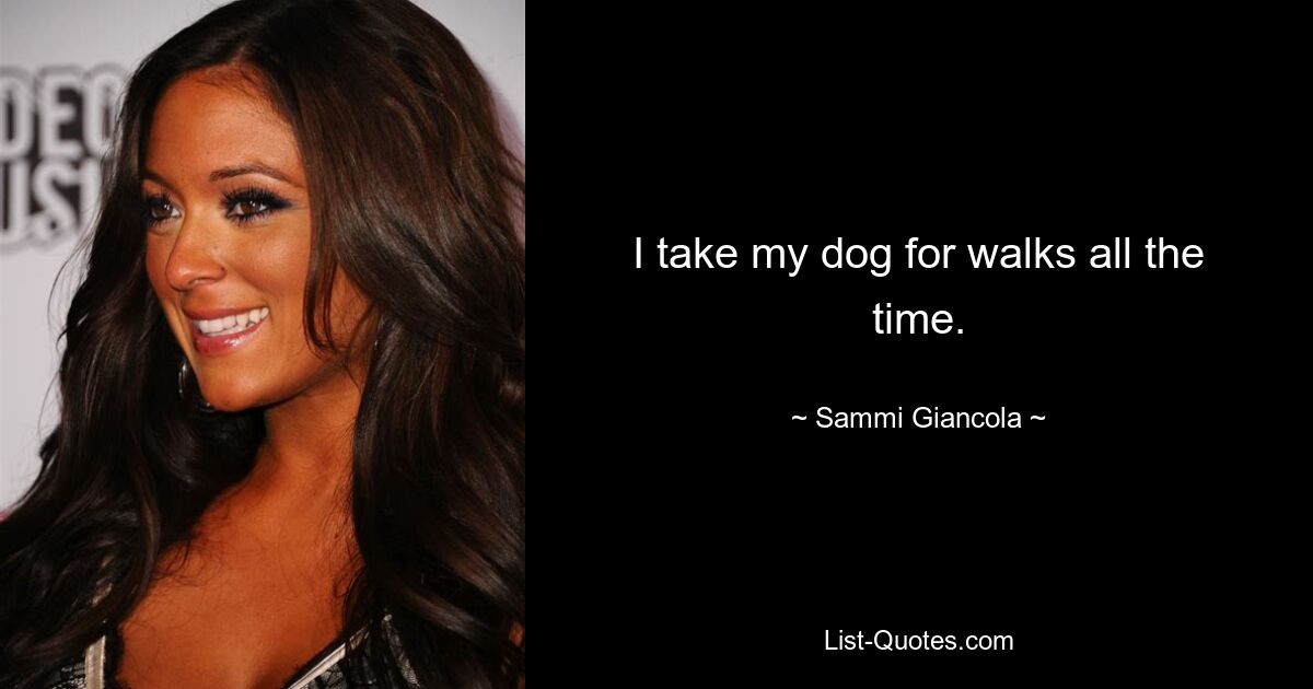 I take my dog for walks all the time. — © Sammi Giancola