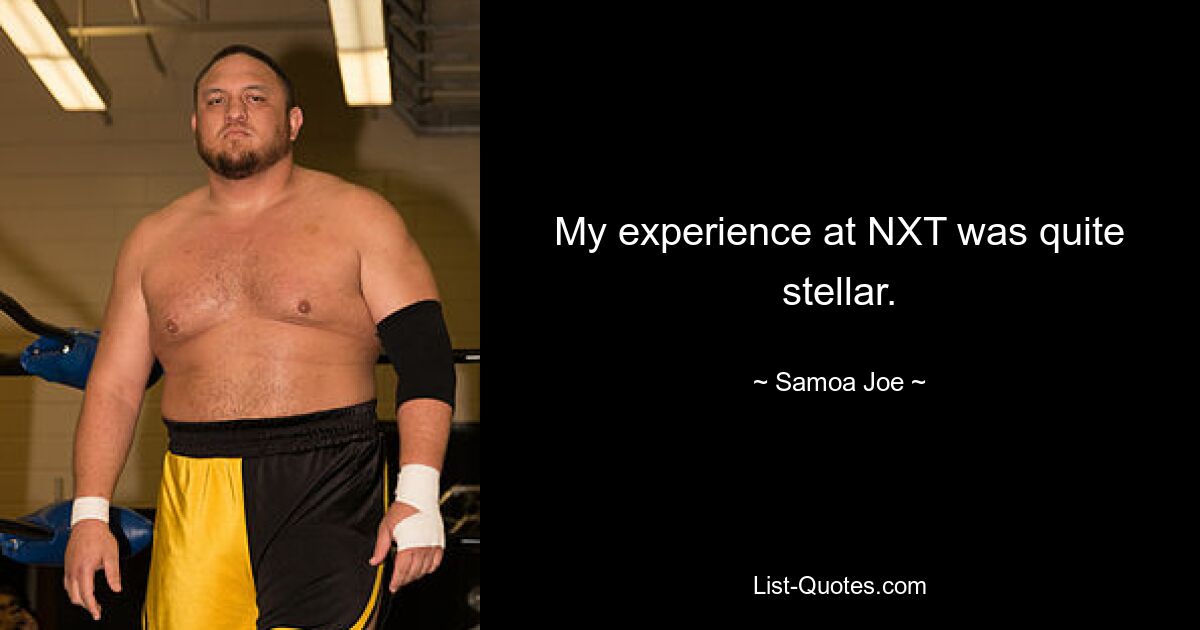 My experience at NXT was quite stellar. — © Samoa Joe