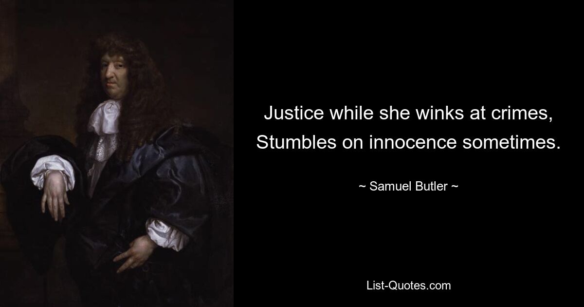 Justice while she winks at crimes, Stumbles on innocence sometimes. — © Samuel Butler