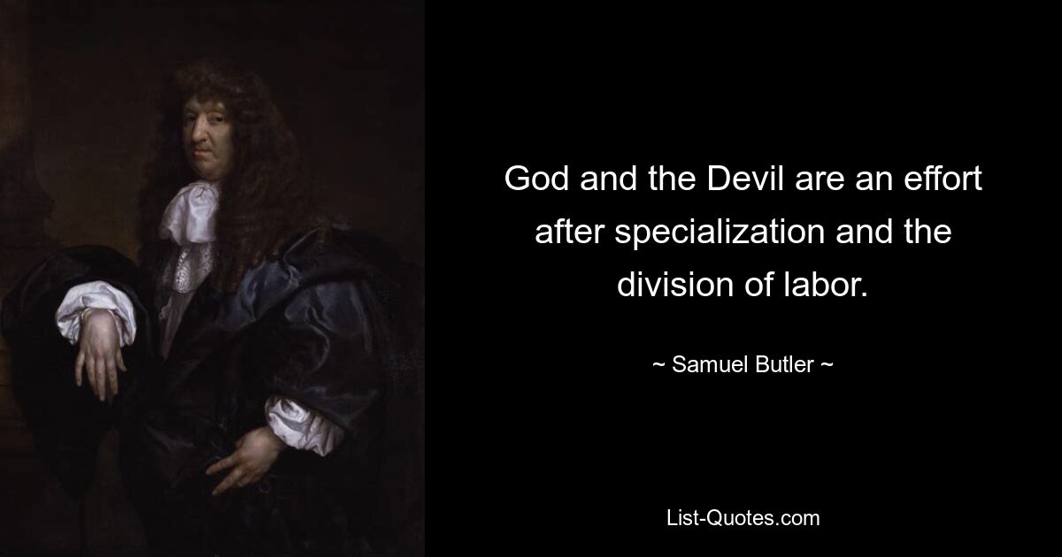 God and the Devil are an effort after specialization and the division of labor. — © Samuel Butler