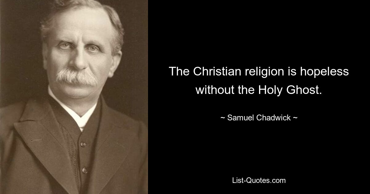 The Christian religion is hopeless without the Holy Ghost. — © Samuel Chadwick