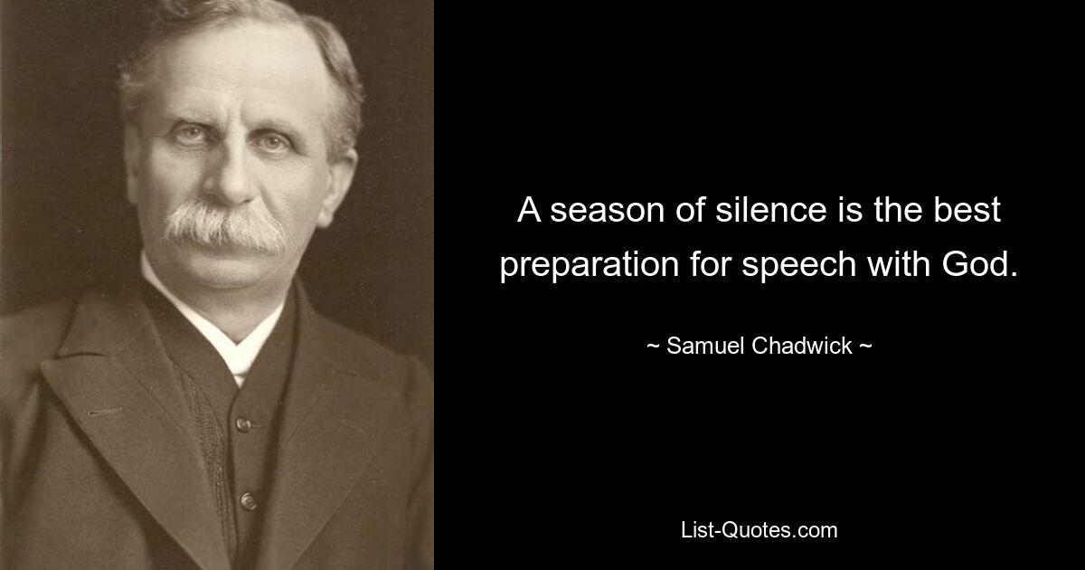 A season of silence is the best preparation for speech with God. — © Samuel Chadwick