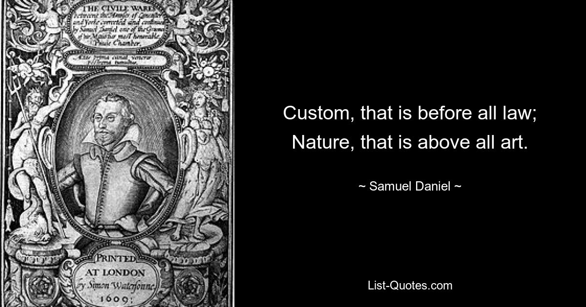 Custom, that is before all law; Nature, that is above all art. — © Samuel Daniel