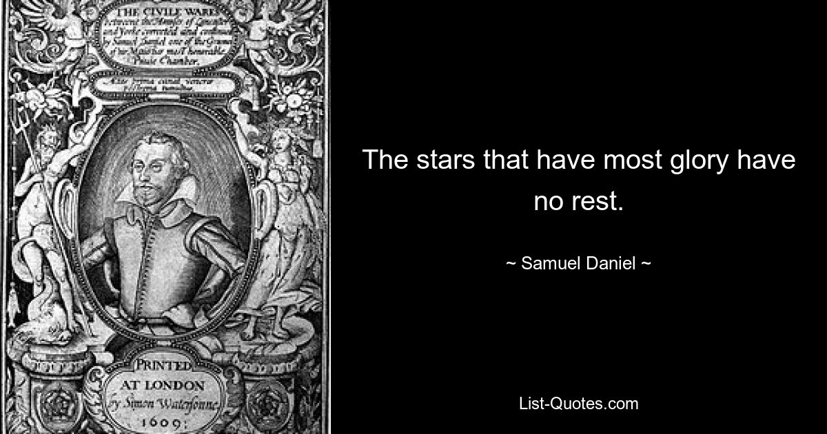 The stars that have most glory have no rest. — © Samuel Daniel