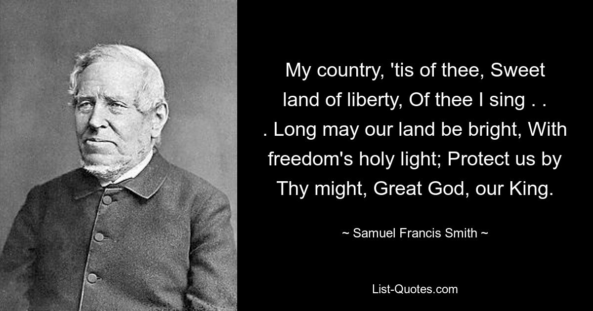 Mein Land, es ist von dir, süßes Land der Freiheit, von dir singe ich. . . Möge unser Land noch lange hell sein, mit dem heiligen Licht der Freiheit; Beschütze uns durch Deine Macht, großer Gott, unser König. — © Samuel Francis Smith 