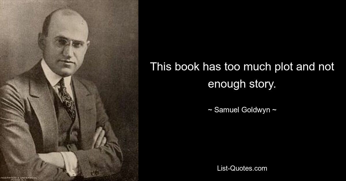 This book has too much plot and not enough story. — © Samuel Goldwyn