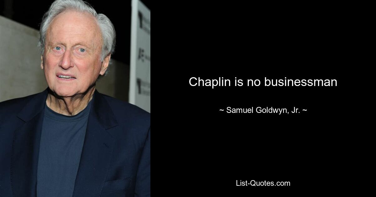 Chaplin is no businessman — © Samuel Goldwyn, Jr.