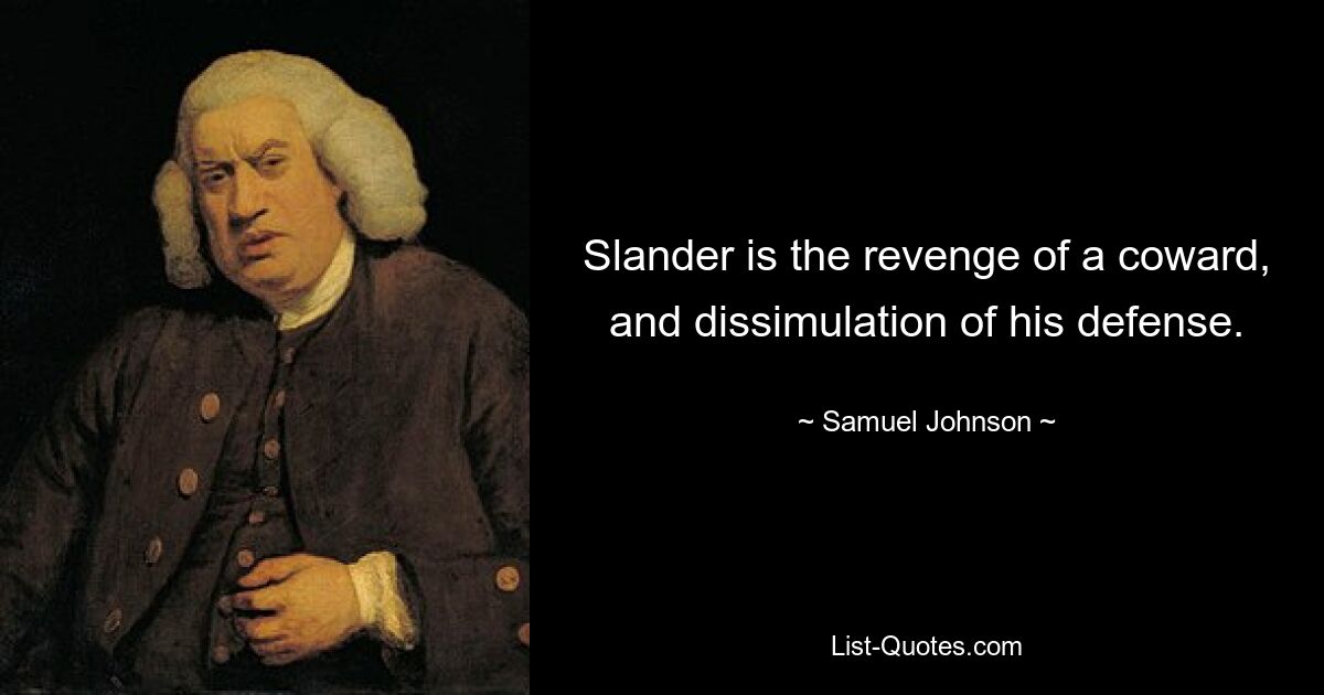 Slander is the revenge of a coward, and dissimulation of his defense. — © Samuel Johnson