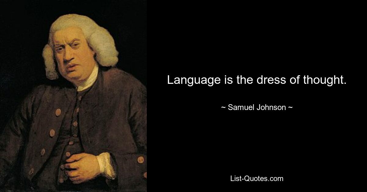 Language is the dress of thought. — © Samuel Johnson