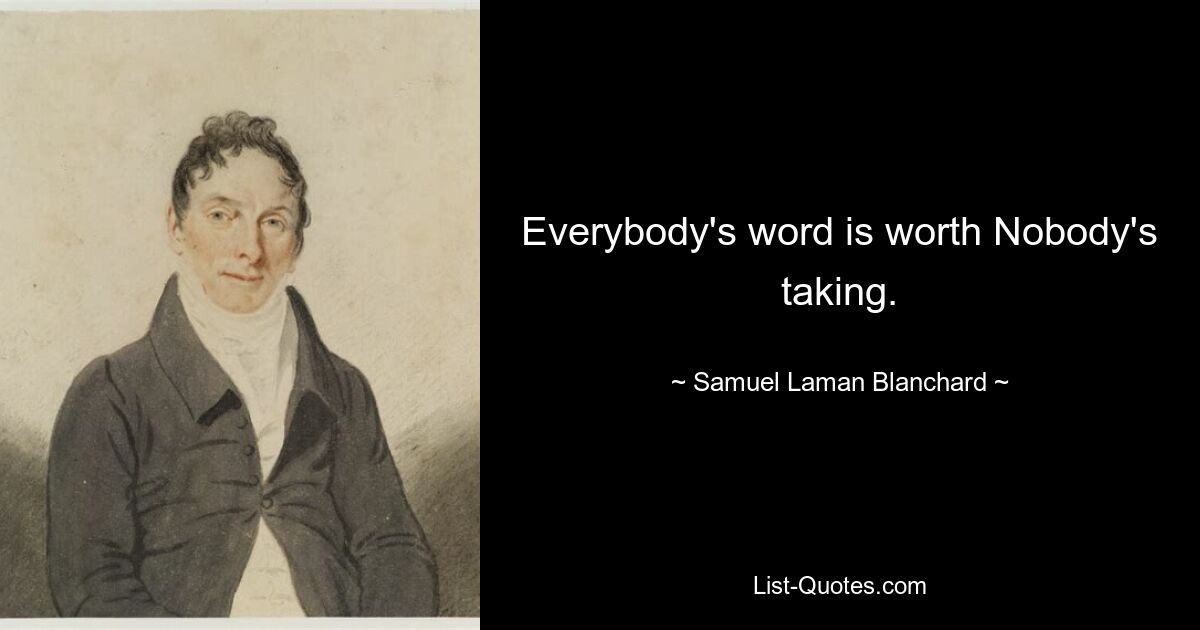 Das Wort eines jeden ist es wert, dass niemand es nimmt. — © Samuel Laman Blanchard 