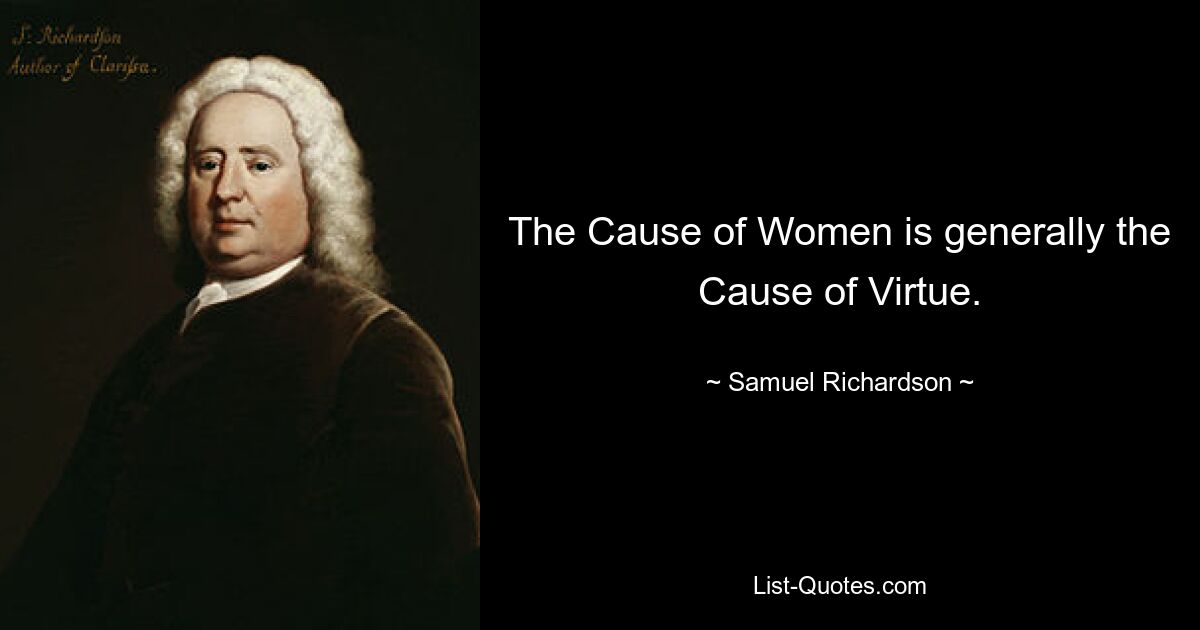 The Cause of Women is generally the Cause of Virtue. — © Samuel Richardson