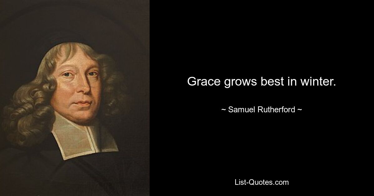 Grace grows best in winter. — © Samuel Rutherford