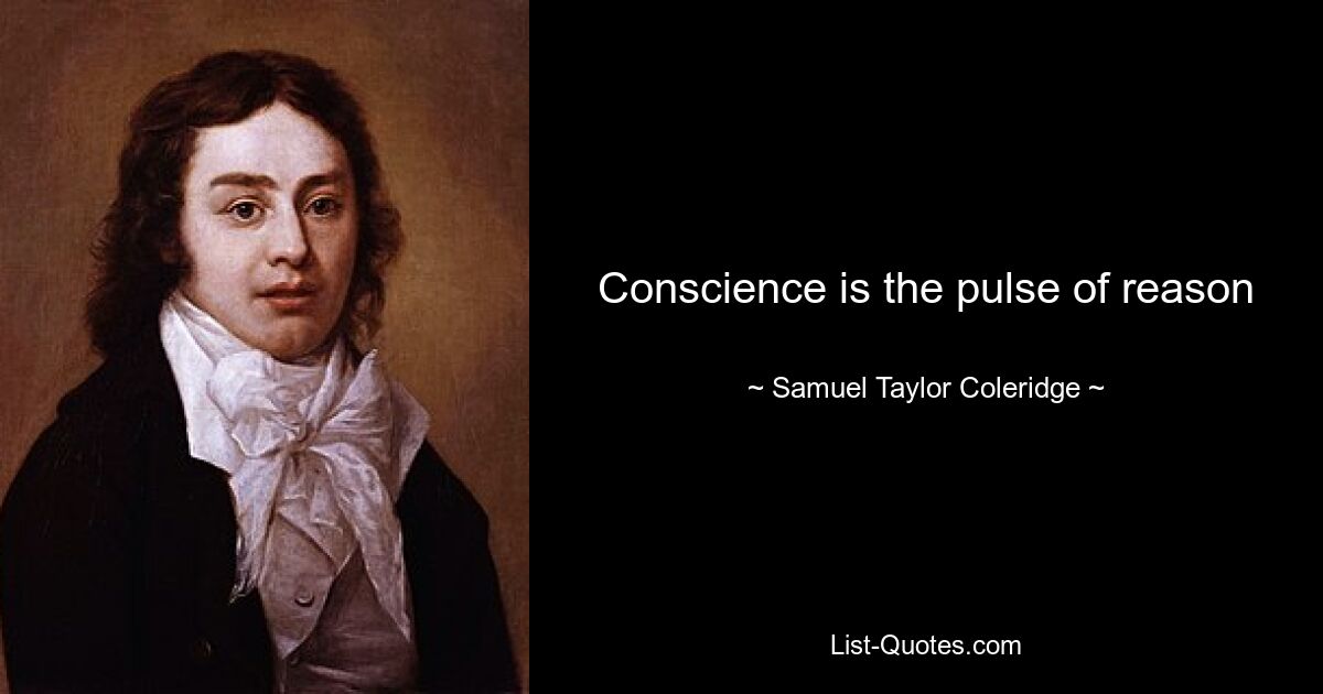 Conscience is the pulse of reason — © Samuel Taylor Coleridge