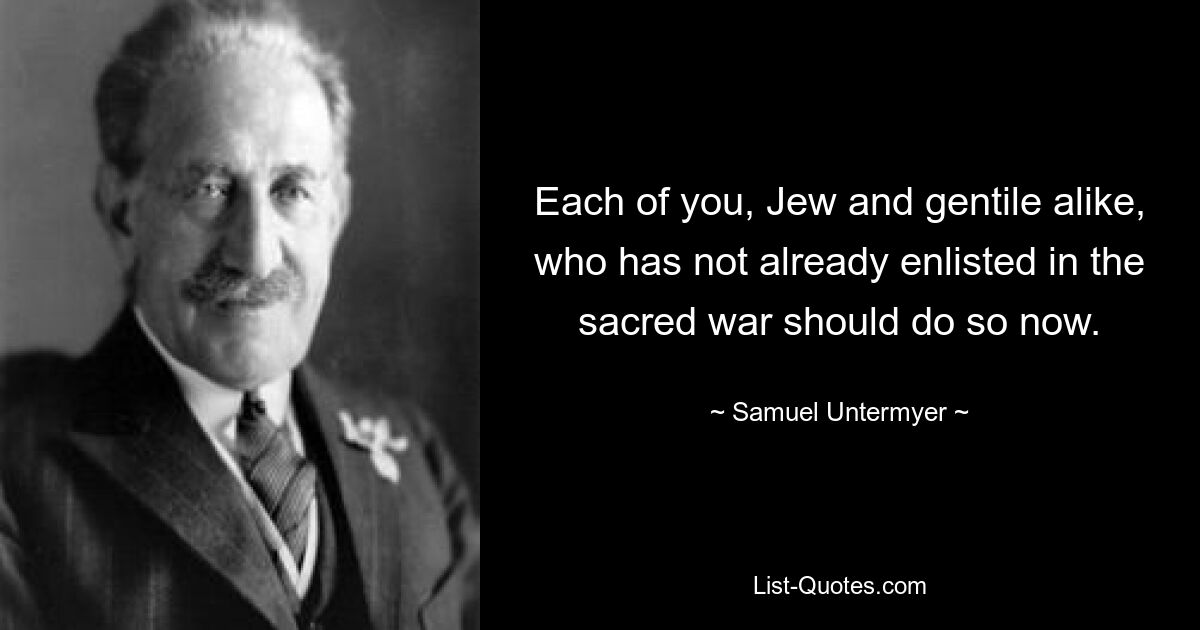Каждый из вас, как еврей, так и нееврей, кто еще не присоединился к священной войне, должен сделать это сейчас. — © Самуэль Унтермайер