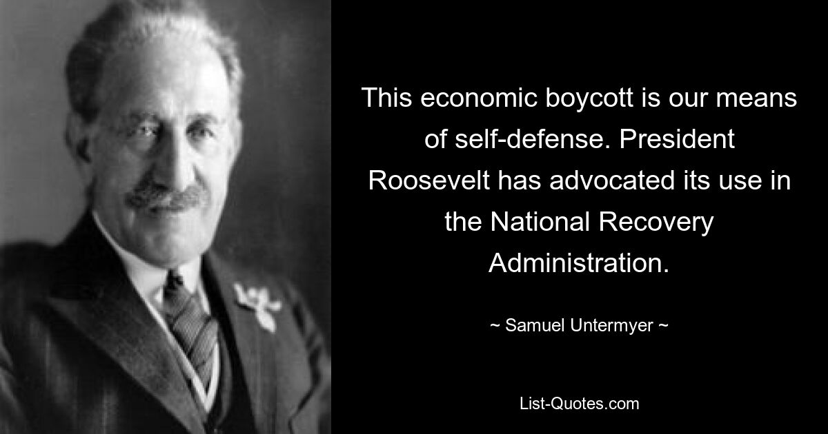 Dieser Wirtschaftsboykott ist unser Mittel zur Selbstverteidigung. Präsident Roosevelt hat seinen Einsatz in der National Recovery Administration befürwortet. — © Samuel Untermyer 