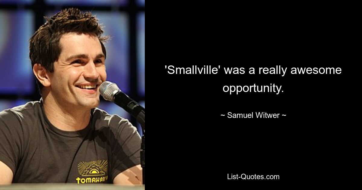 'Smallville' was a really awesome opportunity. — © Samuel Witwer